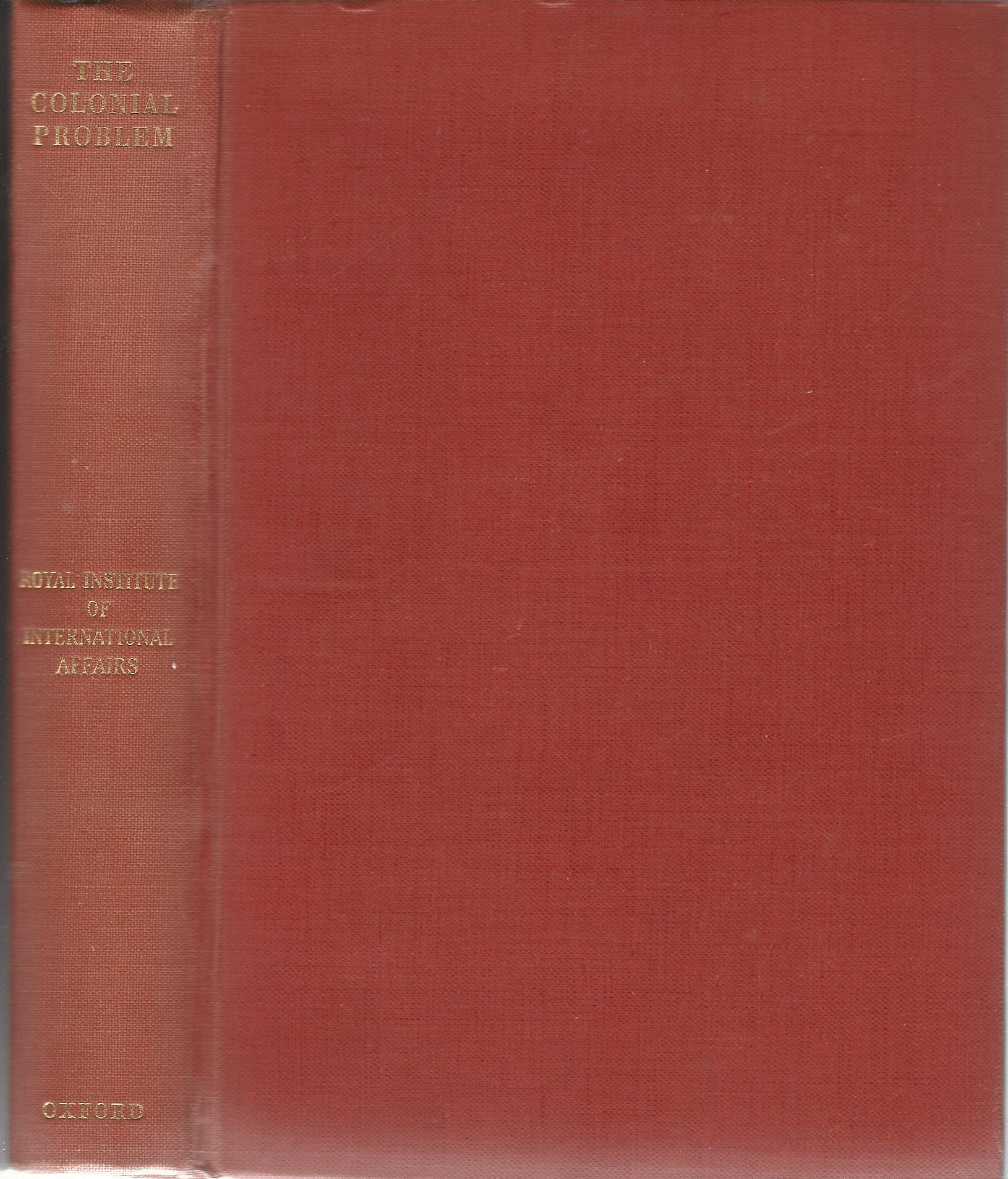 Image for The Colonial Problem: A report by a Study Group of Members of the Royal Institute of International Affairs.