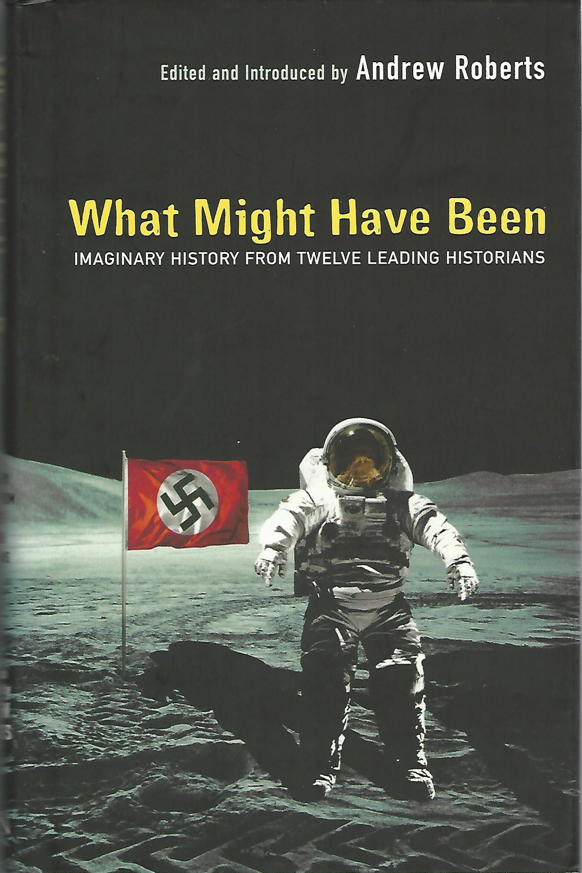 Image for What Might Have Been?: Leading Historians on Twelve 'What Ifs' of History: Imaginary History from Twelve Leading Historians