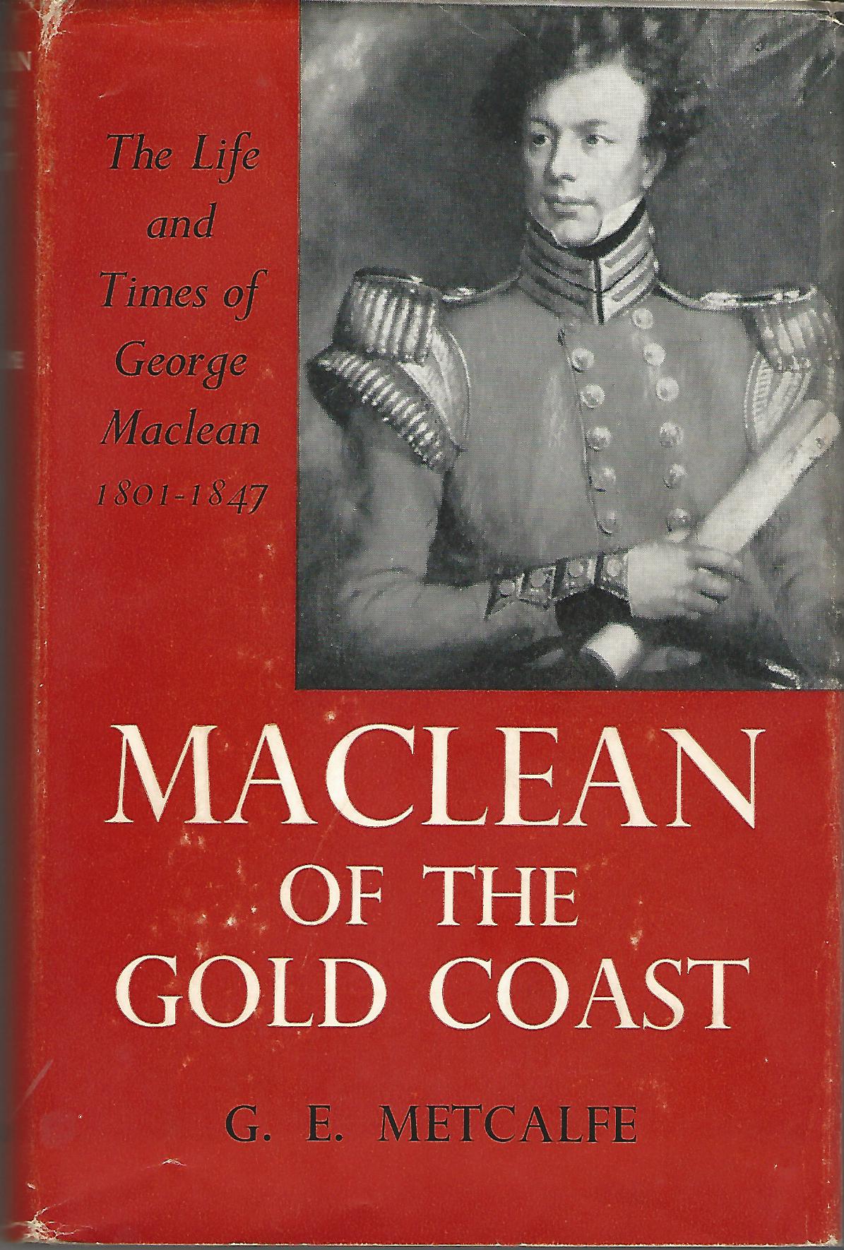 Maclean of the Gold Coast: The Life and Times of George Maclean 1801-1847. Image for Maclean of the Gold Coast: The Life and Times of George Maclean 1801-1847.