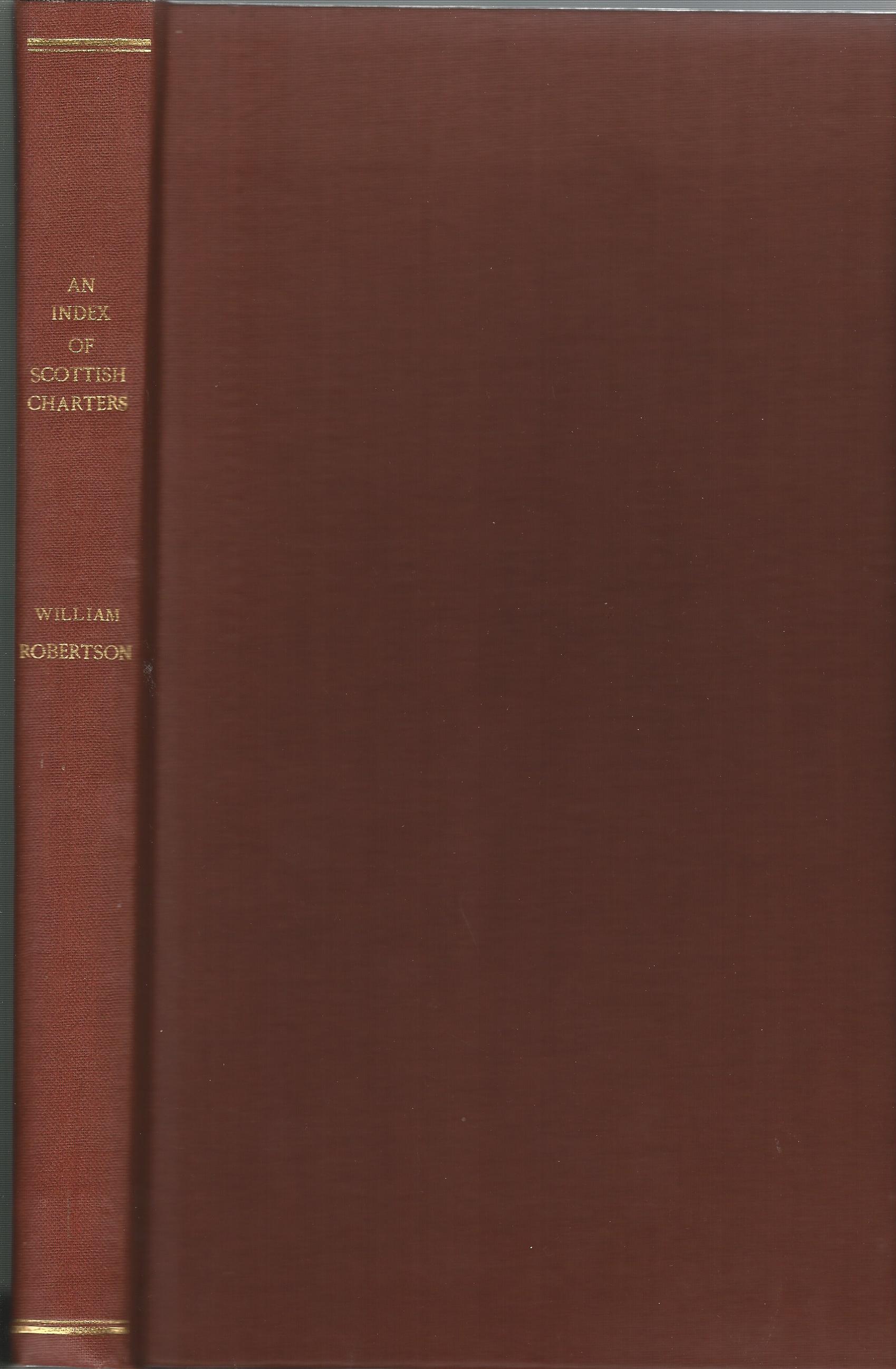Image for An Index, Drawn Up About The Year 1629, Of Many Records Of Charters, Granted By The Different Sovereigns Of Scotland Between The Years Of 1309 And 1413, Most Of Which Records Have Been Long Missing.