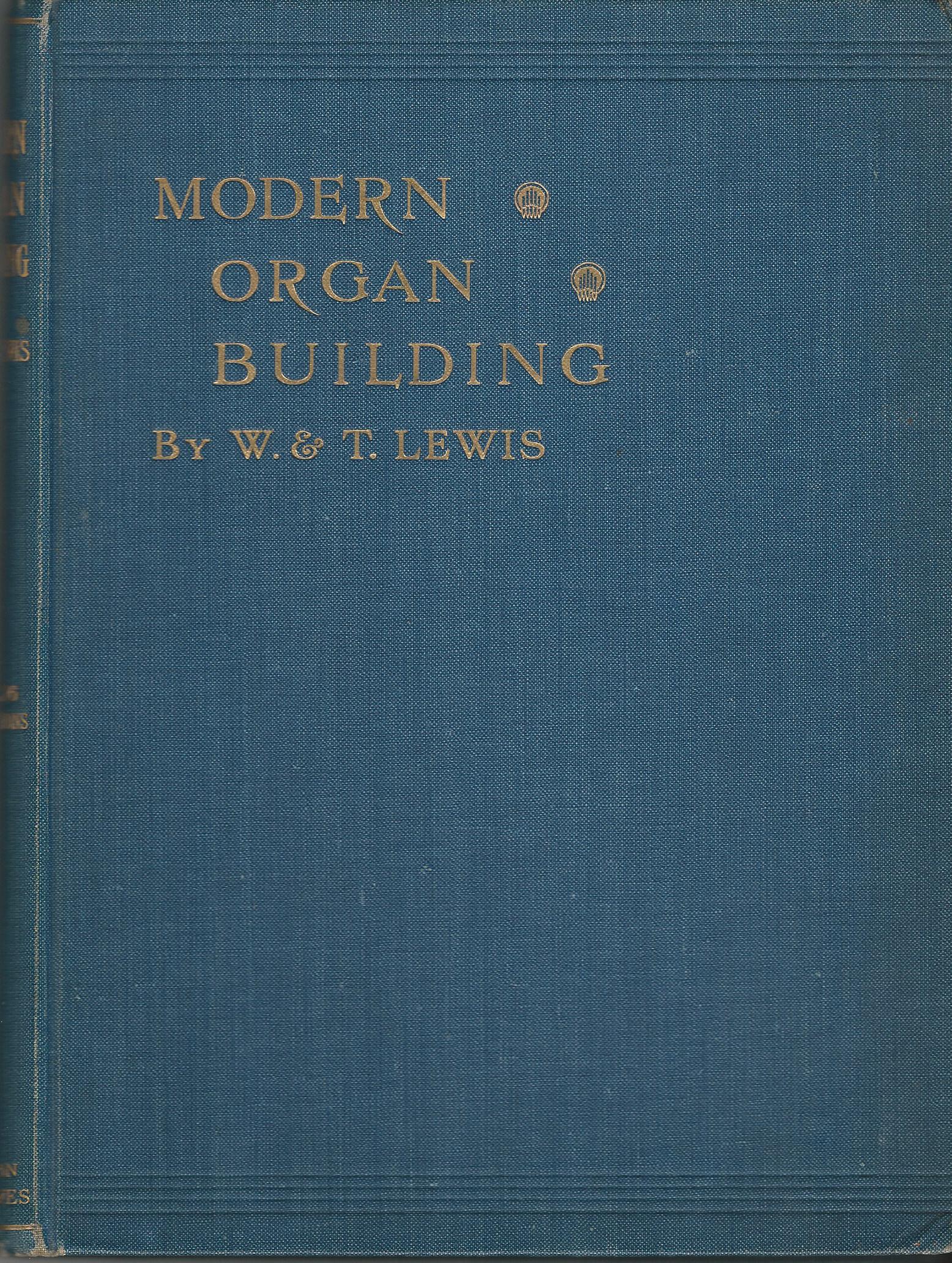 Image for Modern Organ Building; Being a Practical Explanation and Description of the whole Art of Organ Construction, with especial regard to Pneumatic Action; Including Chapters on Tuning, Voicing etc.