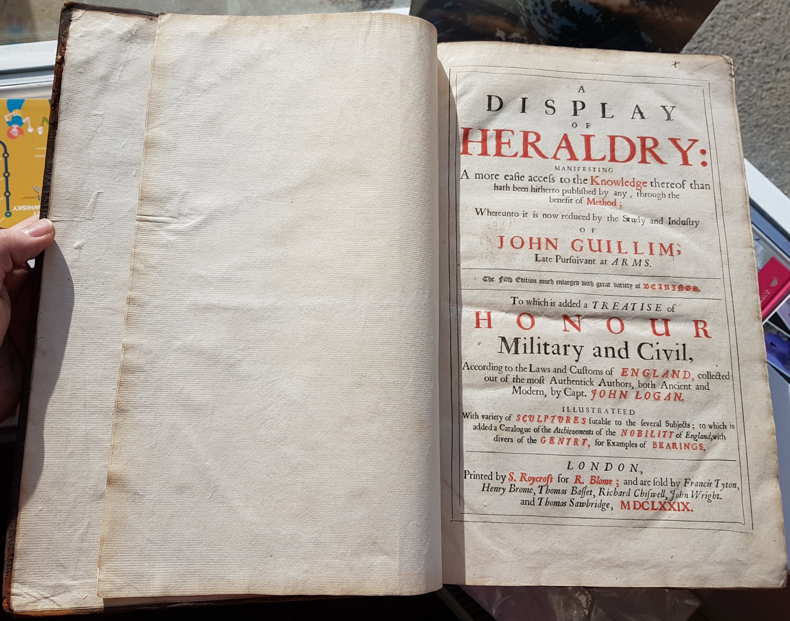 Image for A Display of Heraldry: Manifesting a more easie access to the Knowledge thereof than hath been hitherto published by any, through the benefit of Method; Whereunto it is now reduced by the Study and Industry of John Guillim; Late Pursuivant of Arms. To which is added a Treatise of Honour Military and Civil, by Capt. John Logan According to Laws and Customs of England.