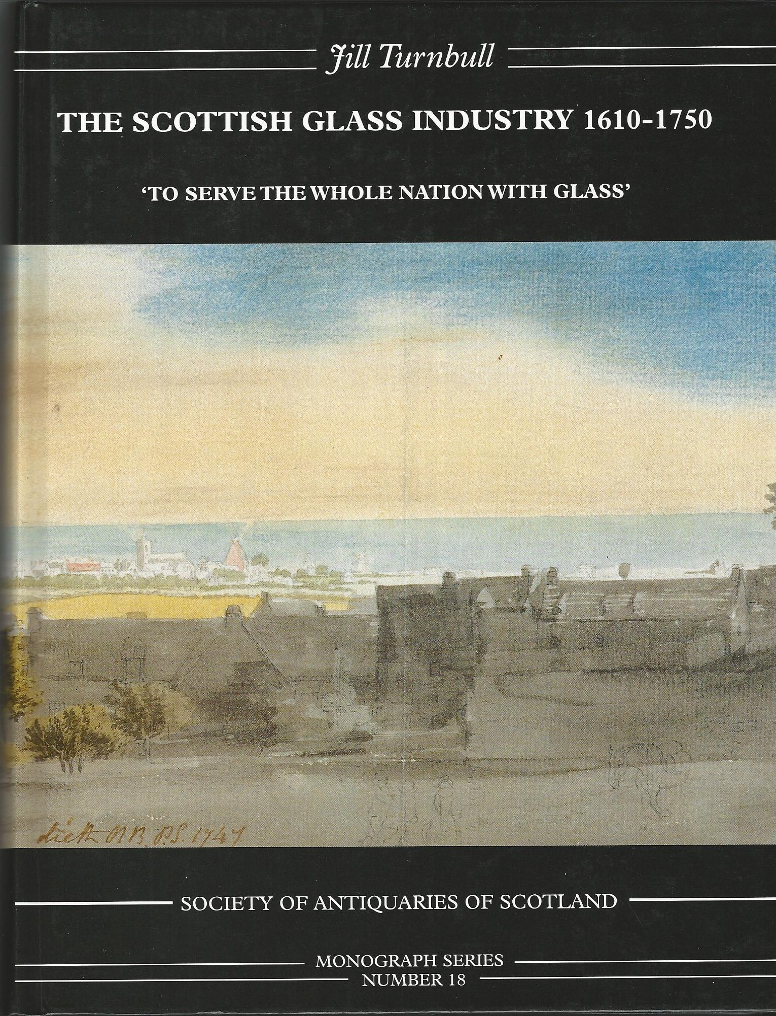 Image for The Scottish Glassmaking Industry 1610-1750: To Serve the Whole Nation with Glass (Society of Antiquaries of Scotland Monograph)