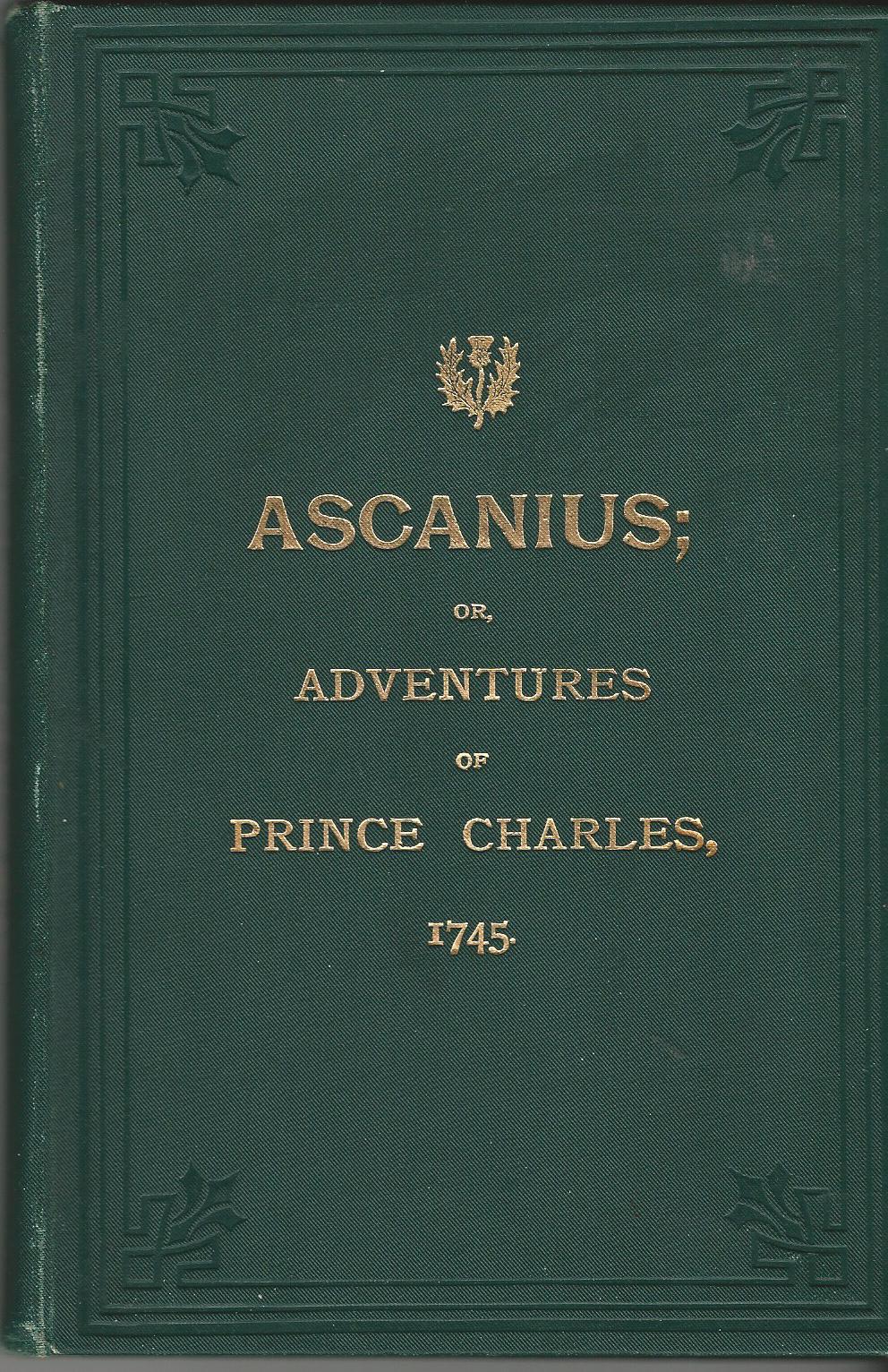 Image for Ascanius; or, The Young Adventurer: Countaining An Impertial History of the Rebellion in Scotland in the Years 1745, 1746; to which are added, A Journal of the Adventures and Miraculous Escape of the Young Chevalier and a description of the Manners of the Highlanders, their Dress, Armour, &c.