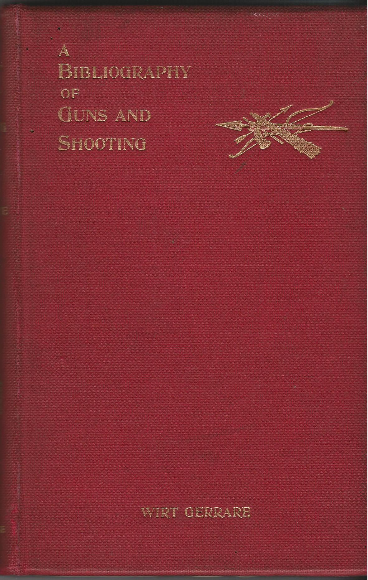 Image for A Bibliography of Guns and Shooting; Being A List of Ancient and Modern English and Foreign Books Relating to Firearms and their use and to the Compositionand Manufacture of Explosives; With an Introductory Chapter on Technical Books and the Writers of them, Firearms Inventions and the History of Gunmaking, and the Development of the Art of Shooting.