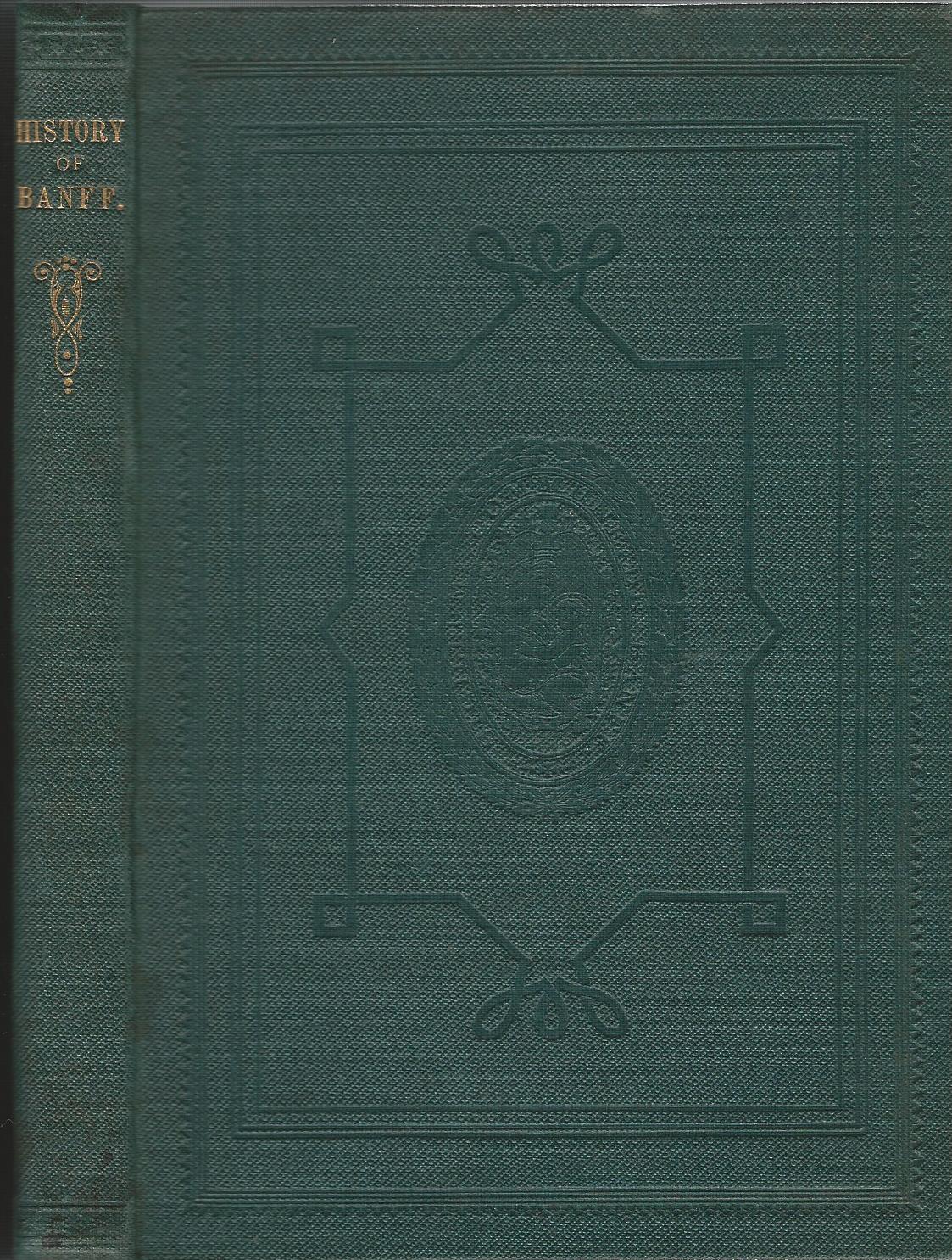 Image for History of Banff and Familiar Account of its Inhabitants and Belongings: to which are added, Chronicles of the Old Churchyard of Banff.