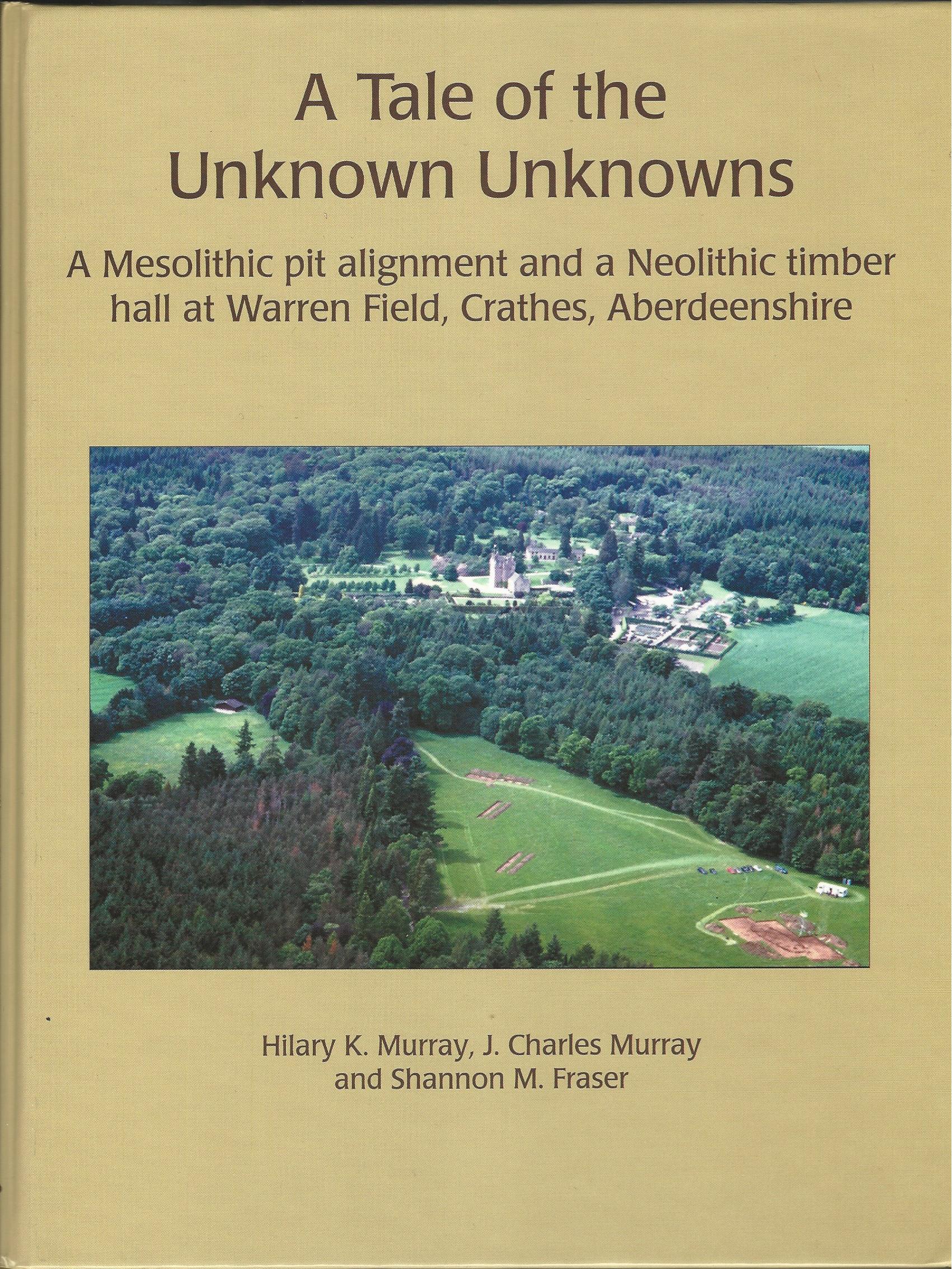 Image for A Tale of the Unknown Unknowns: A Mesolithic Pit Alignment and a Neolithic Timber Hall at Warren Field, Crathes, Aberdeenshire
