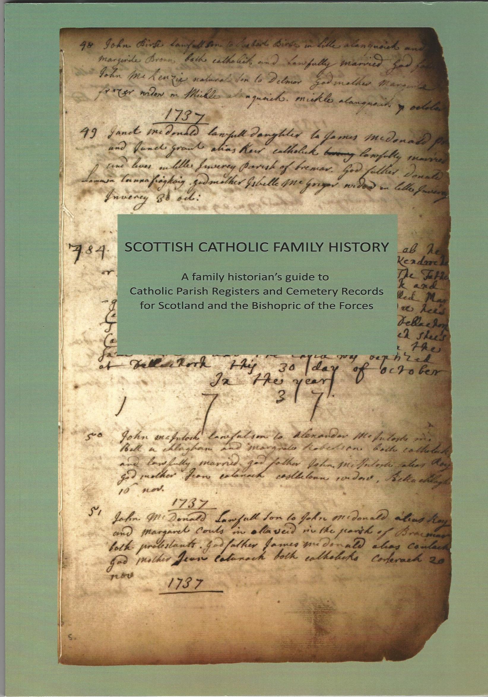 Scottish Catholic Family History: A Family Historian's Guide to Catholic Parish Registers and Cemetery Records for Scotland and the Bishopric of the Forces. Image for Scottish Catholic Family History: A Family Historian's Guide to Catholic Parish Registers and Cemetery Records for Scotland and the Bishopric of the Forces.