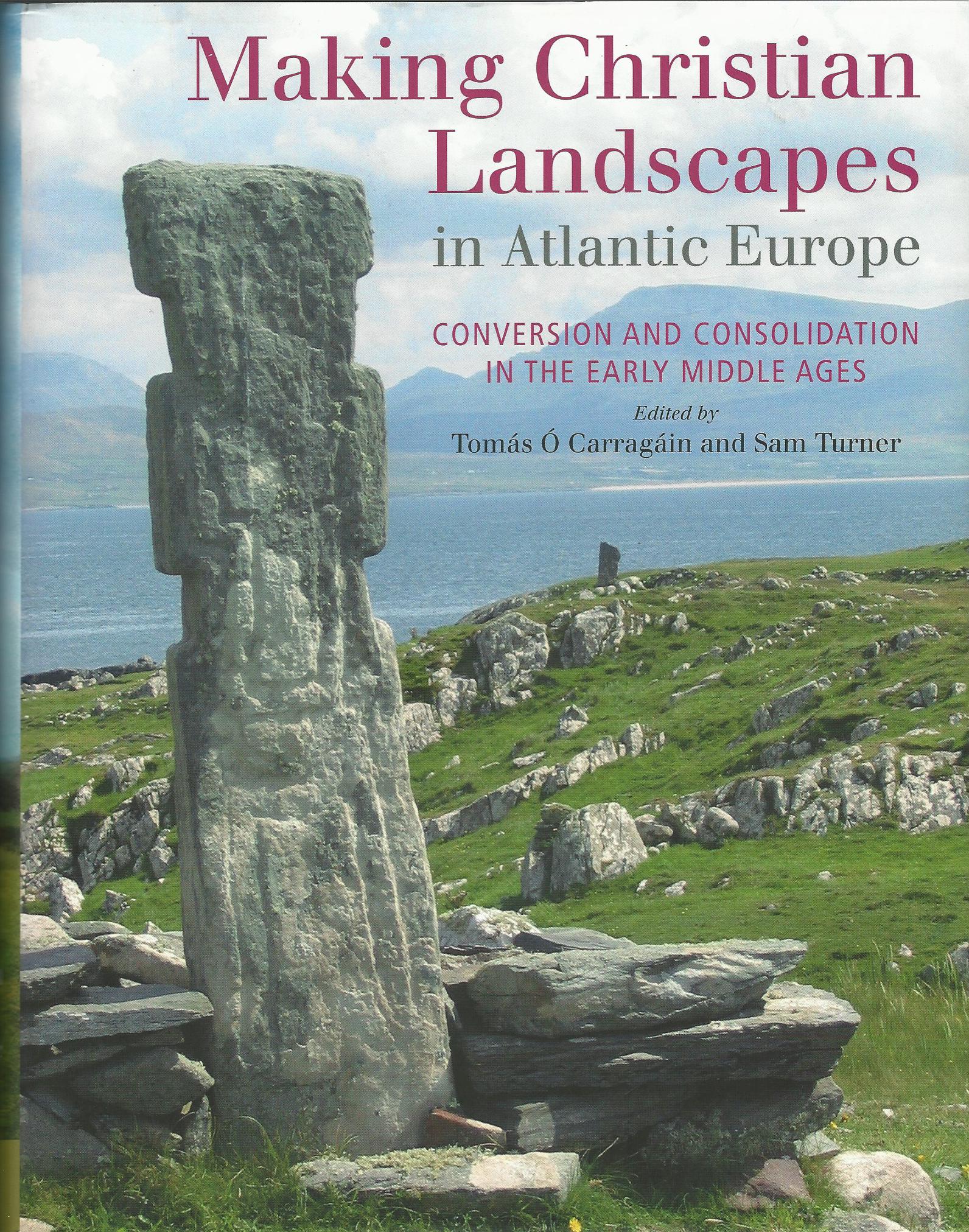 Image for Making Christian Landscapes in Atlantic Europe: Conversion and Consolidation in the Early Middle Ages