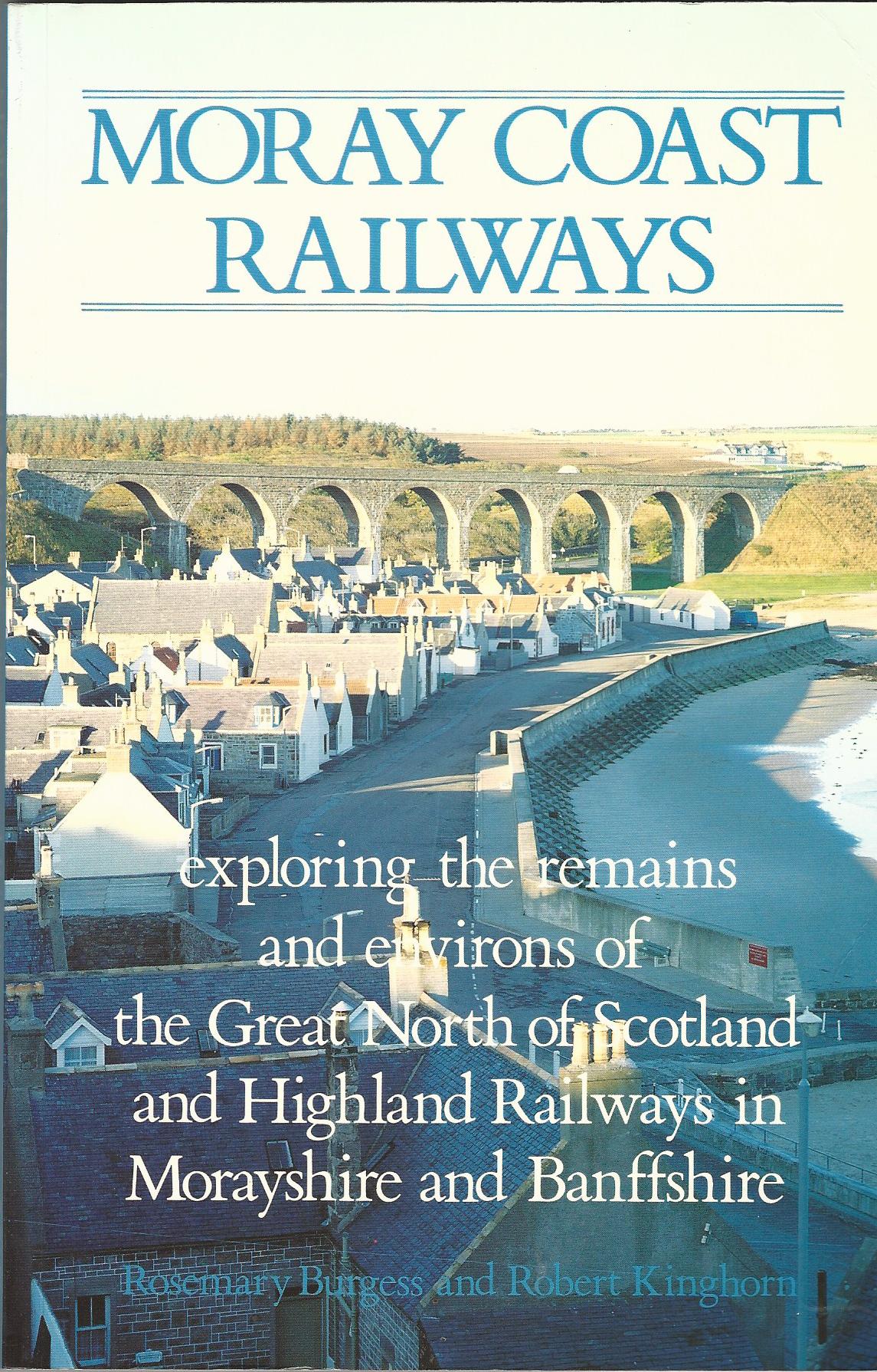 Image for Moray Coast Railways: Exploring the Remains and Environs of the Great North of Scotland and Highland Railways in Moarayshire and Banffshire