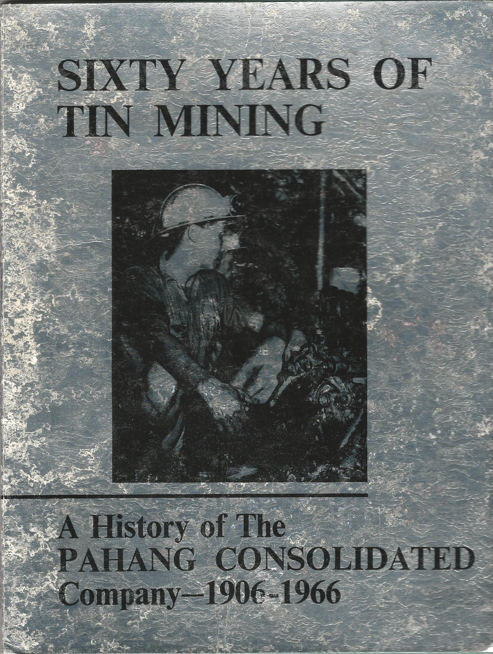 Image for Sixty Years of Tin Mining: A History of The Pahang Consolidated Company - 1906-1966
