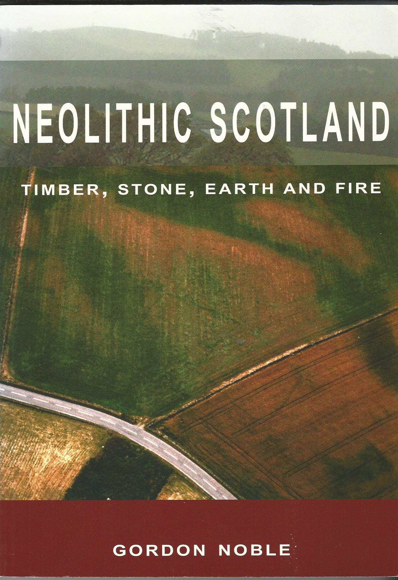 Image for Neolithic Scotland: Timber, Stone, Earth and Fire.