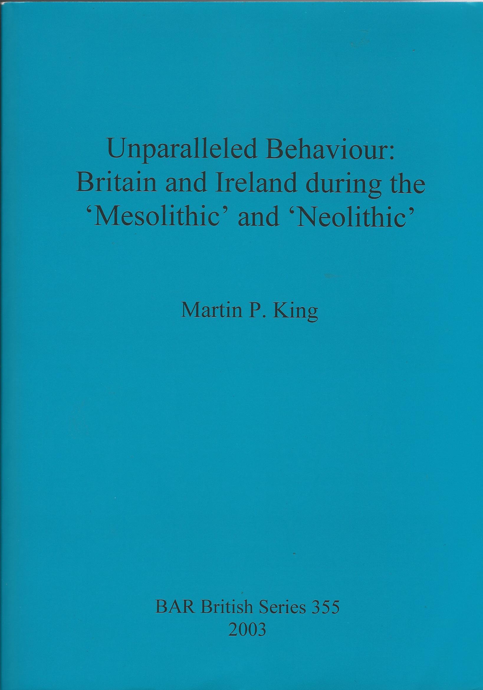 Image for Unparalleled Behaviour: Britain and Ireland during the 'Mesolithic' and 'Neolithic' (BAR British Series)