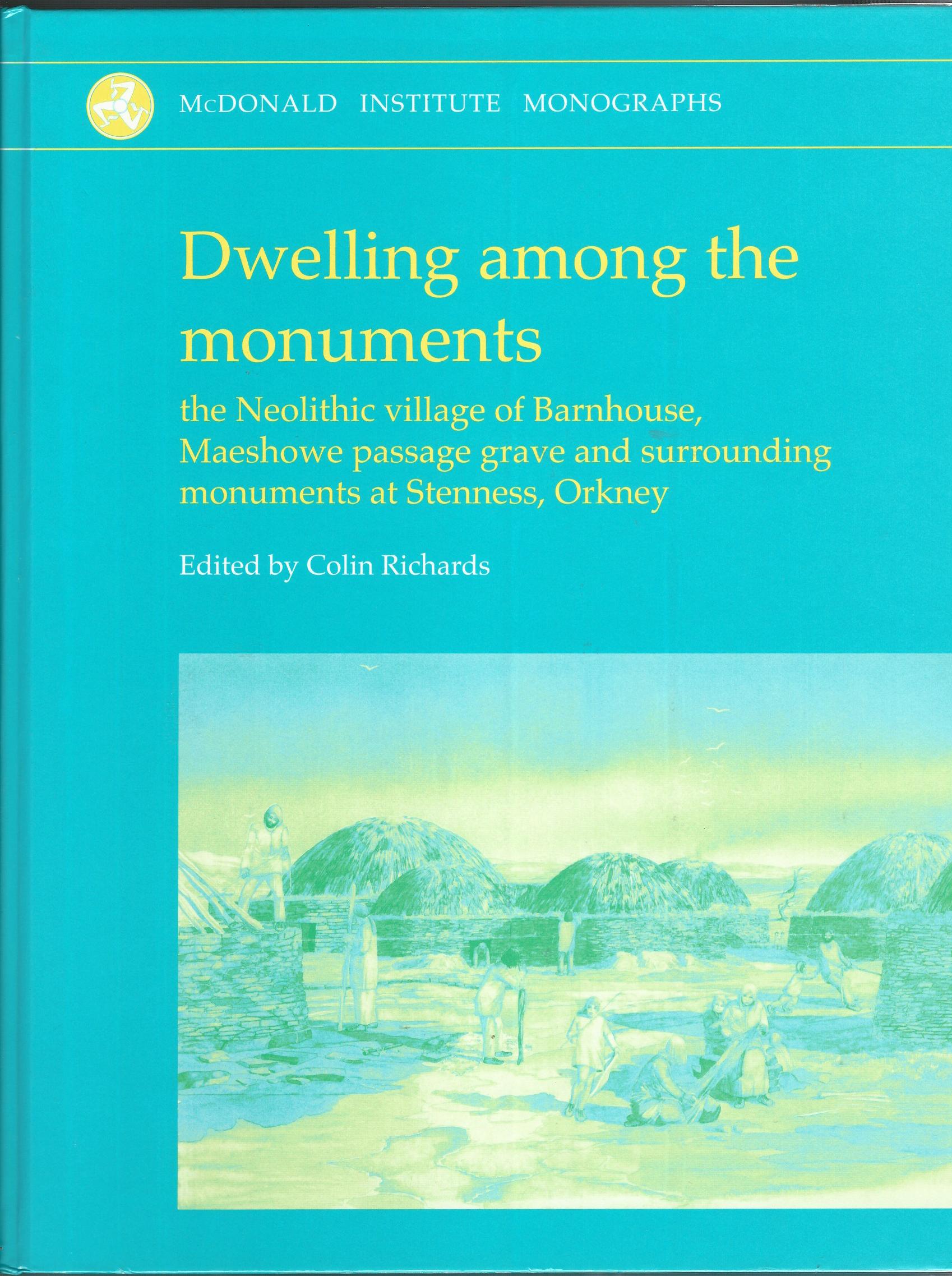 Image for Dwelling Among the Monuments: The Neolithic Village of Barnhouse, Maeshowe Passage Grave and Surrounding Monuments at Stenness, Orkney (McDonald Institute Monographs)