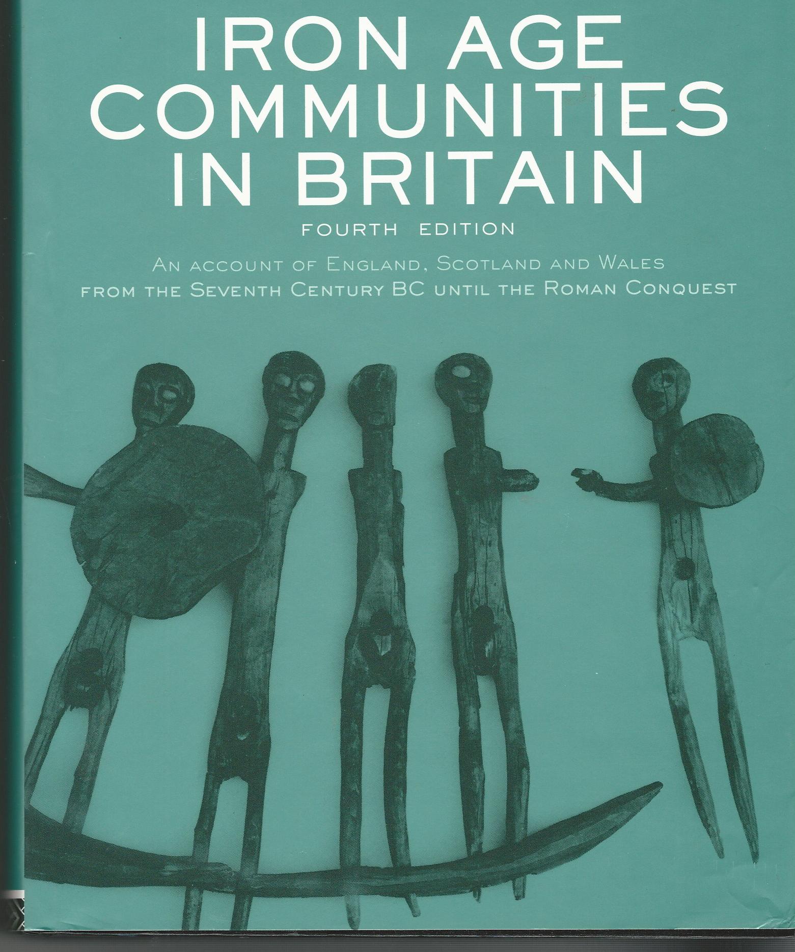 Image for Iron Age Communities in Britain: An Account of England, Scotland and Wales from the Seventh Century BC until the Roman Conquest