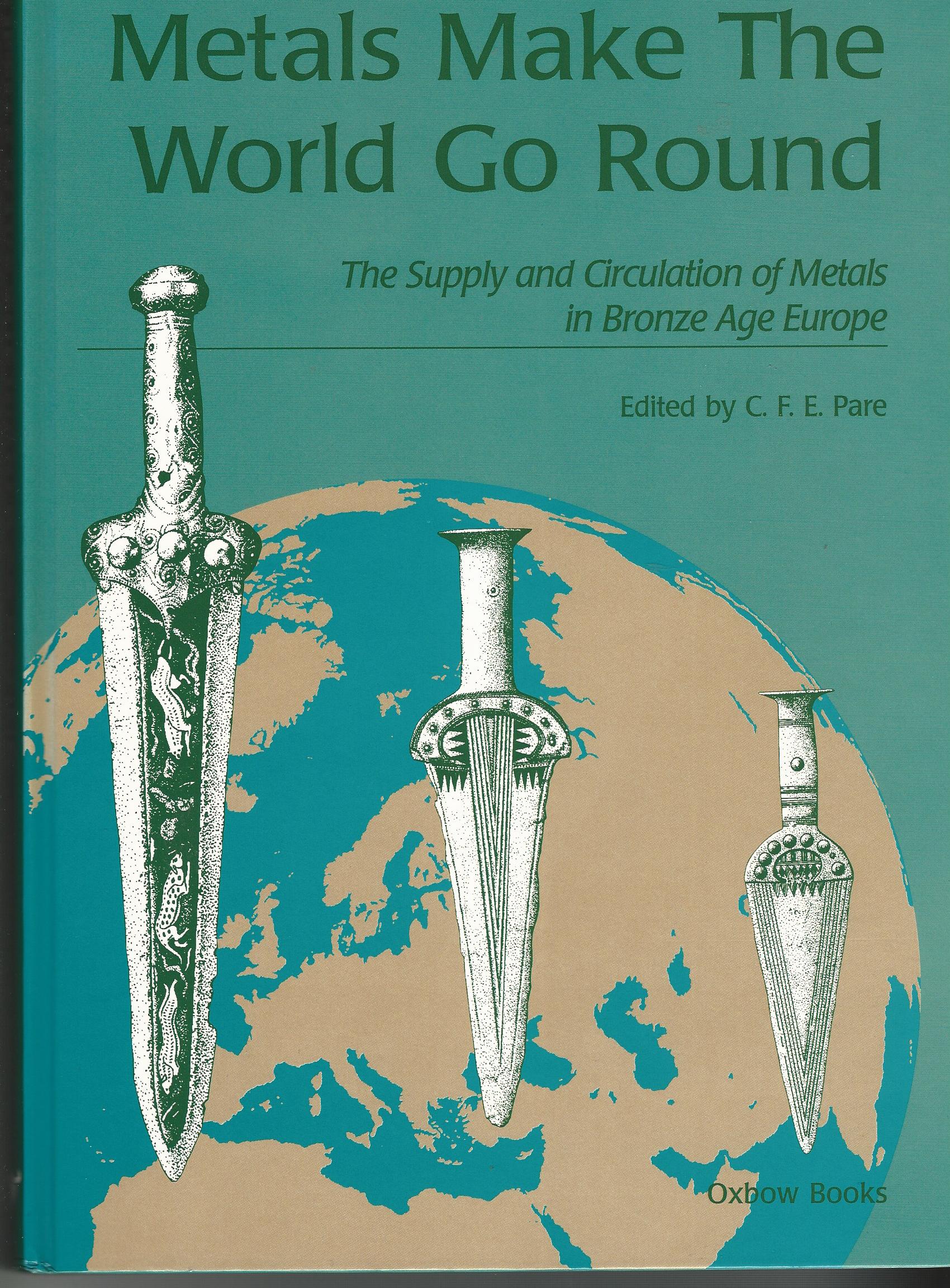 Image for Metals Make the World Go Round: the Supply and Circulation of Metals in Bronze Age Europe.