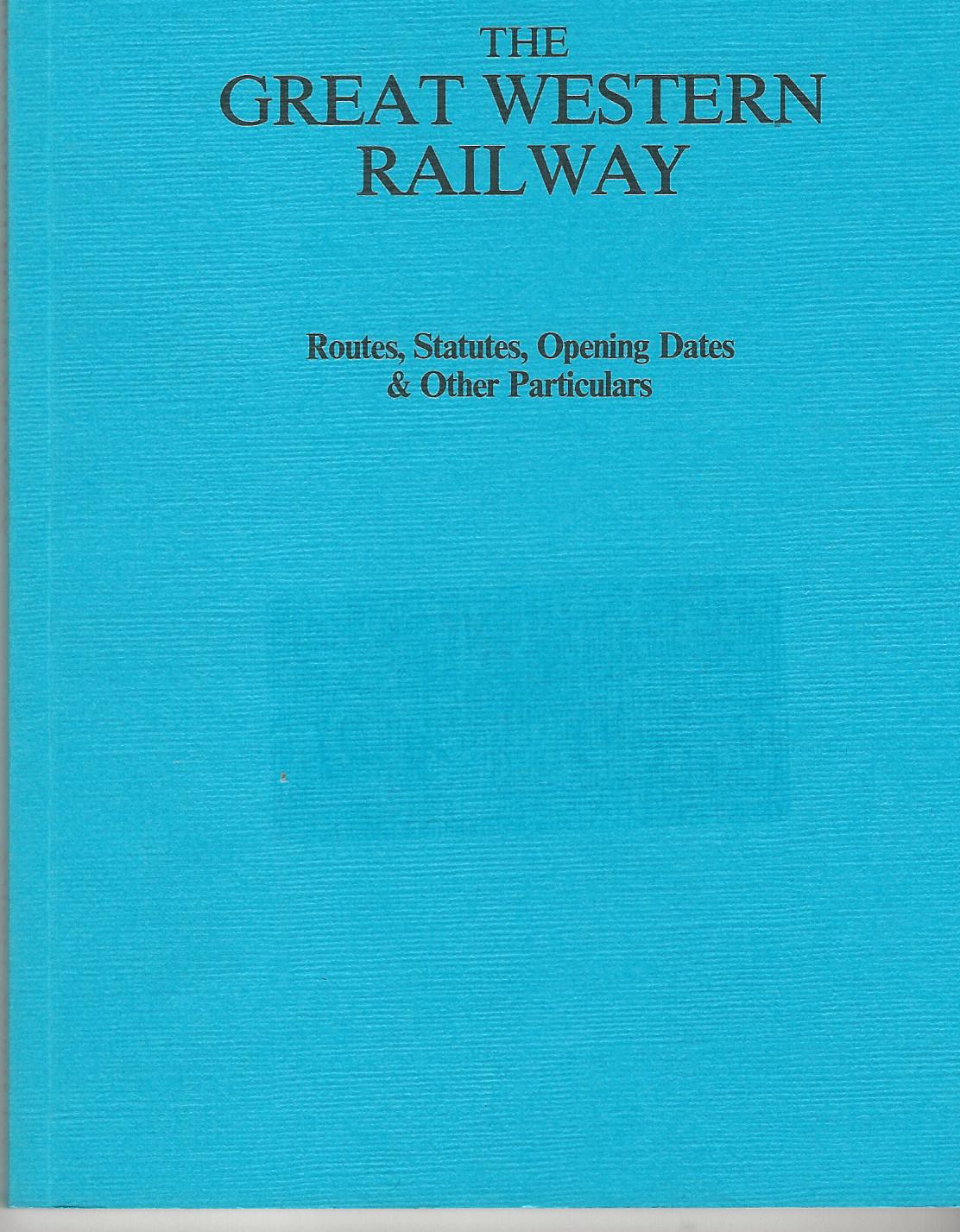 Image for The Great Western Railway Routes, Statutes, Opening Dates and Other Particulars