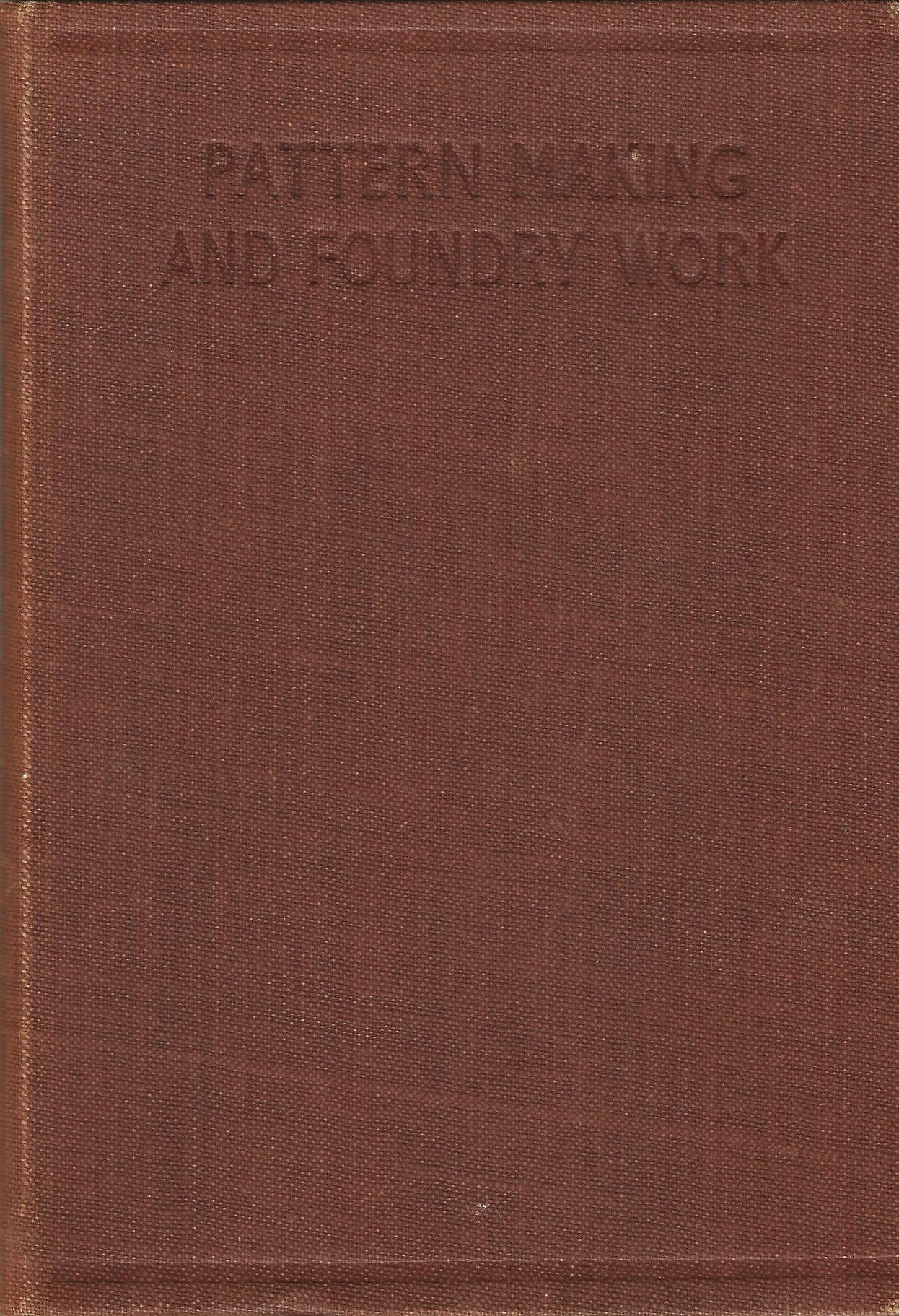 Image for Pattern-Making and Foundrywork: A Practical Manual Dealing with the Making of Wood and Metal Patterns, and the Operations of Moulding and Casting, Including Die Casting.