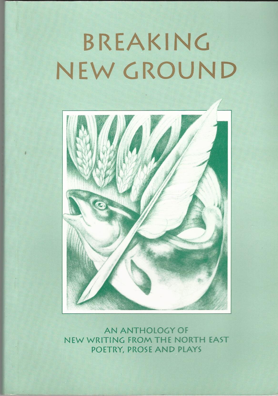 Image for Breaking New Ground: An Anthology of New Writing from the North East : Poetry, Prose and Plays