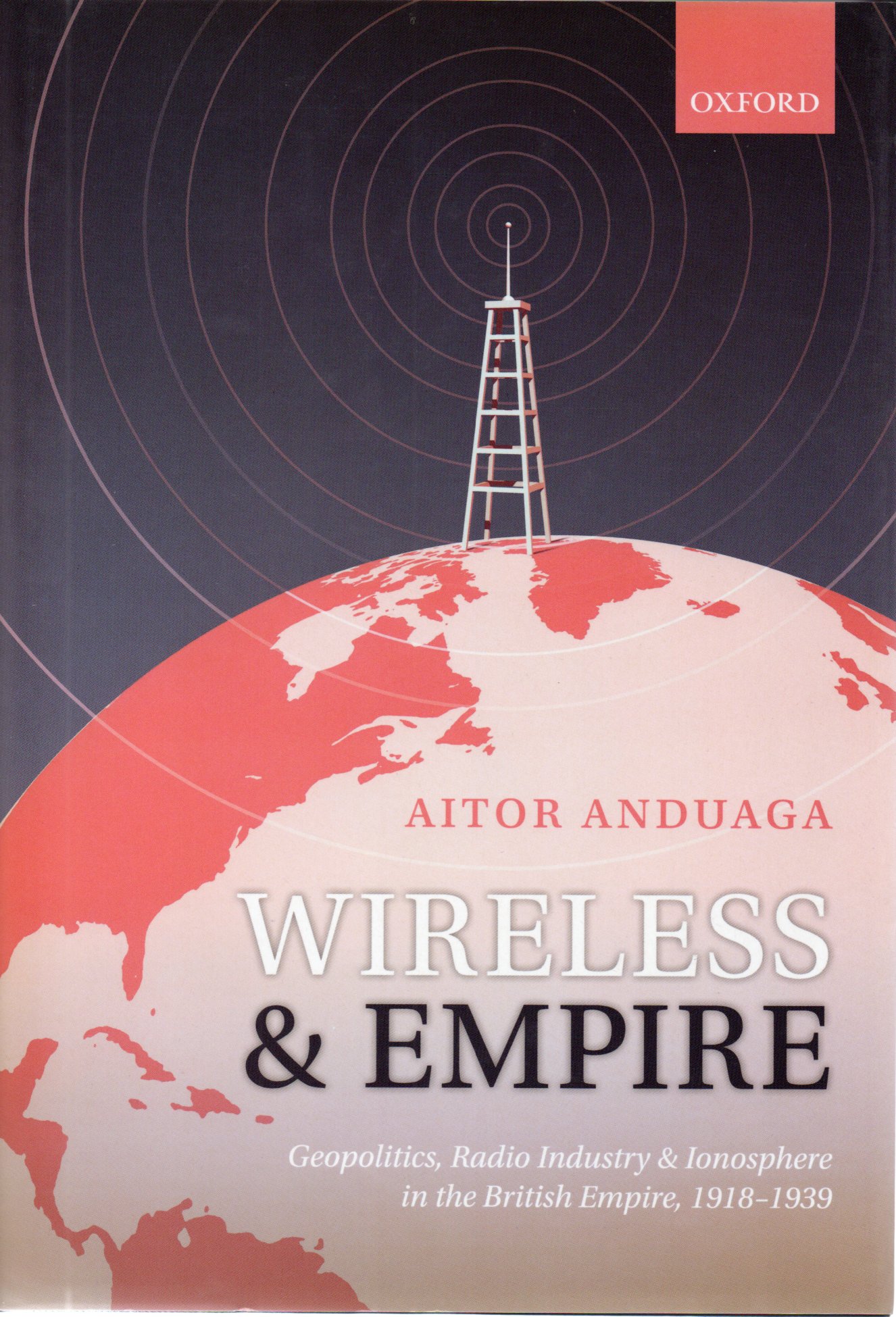 Image for Wireless and Empire: Geopolitics, Radio Industry and Ionosphere in the British Empire, 1918-1939