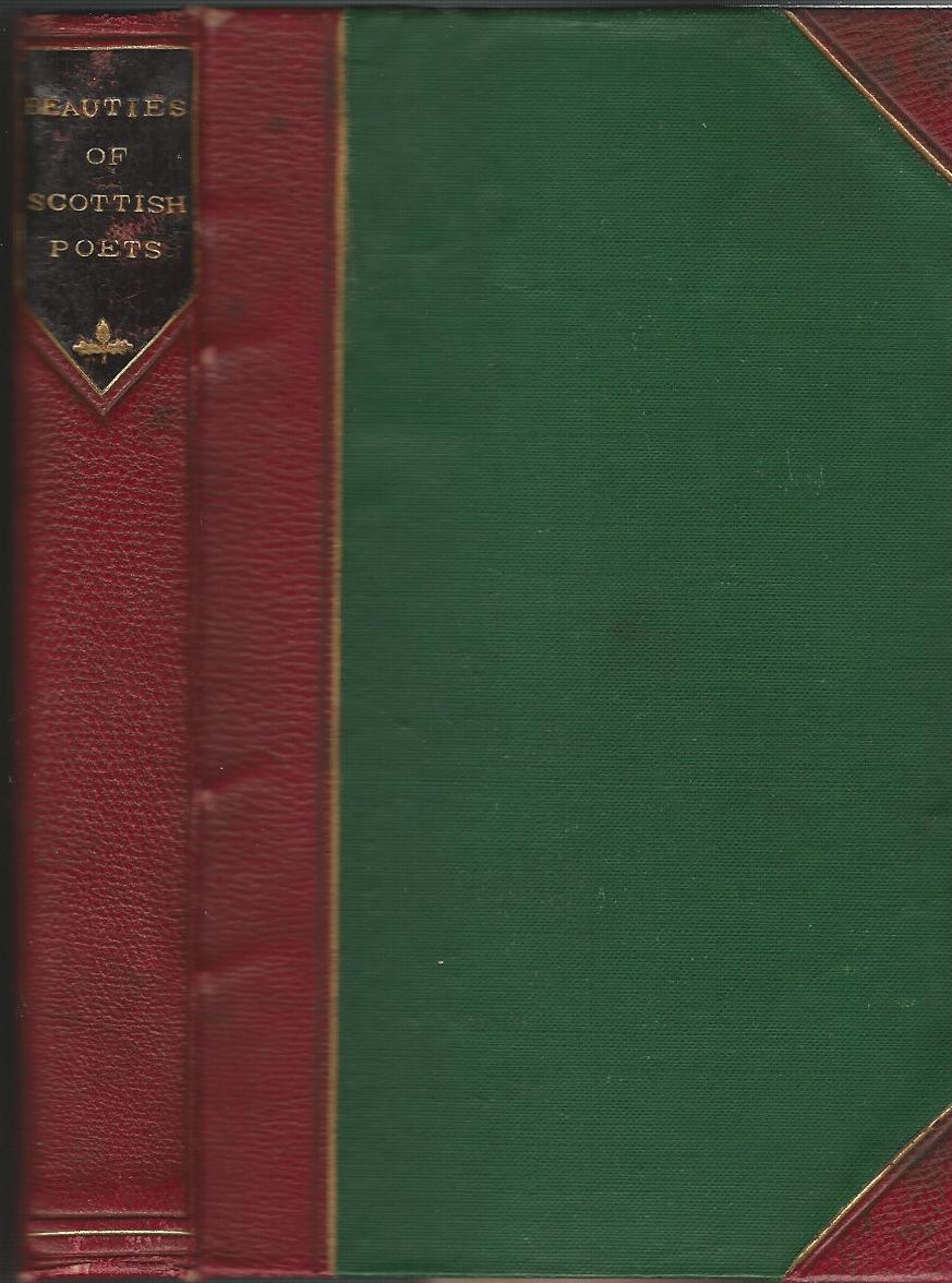 Image for The Beauties of Scottish Poets, Ancient and Modern, with Biographical Sketches of the Authors, and Notes, Illustrative and Explanatory of the Ancient Poems.