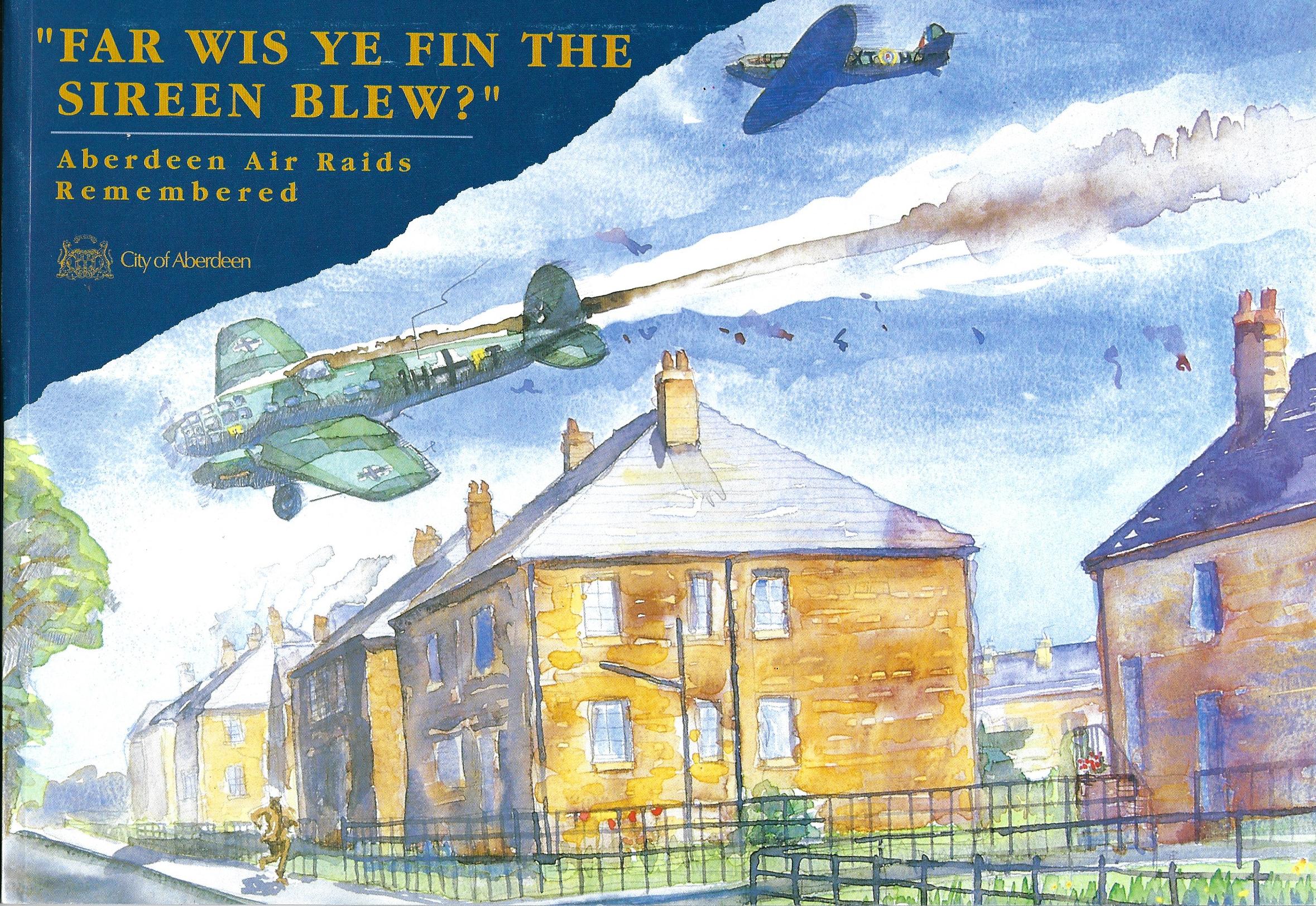 Image for Far Wis Ye Fin the Sireen Blew: Aberdeen Air Raids Remembered.