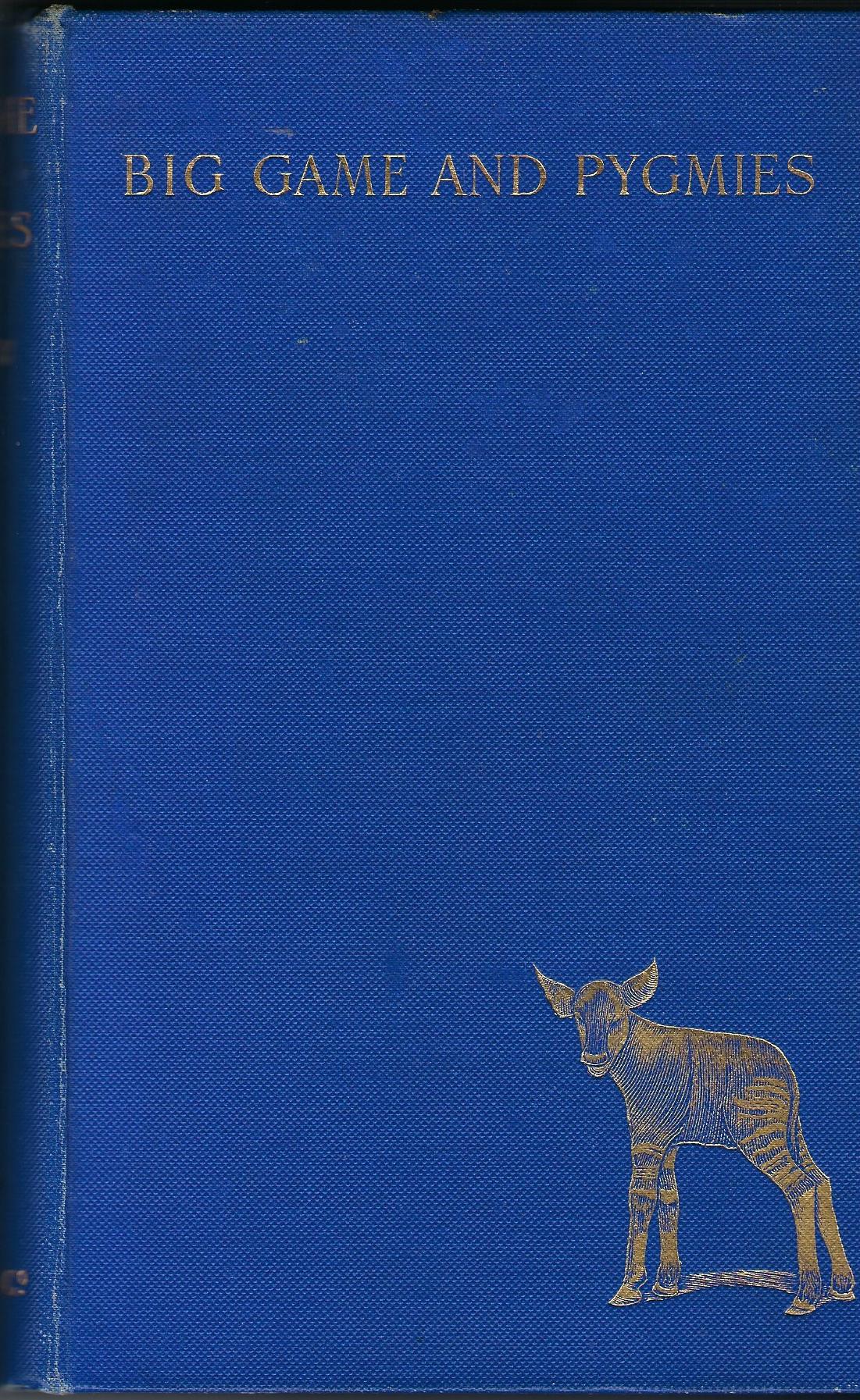 Image for Big Game and Pygmies: Experiences of a Naturalist in Central African Forests in Quest of the Okapi.