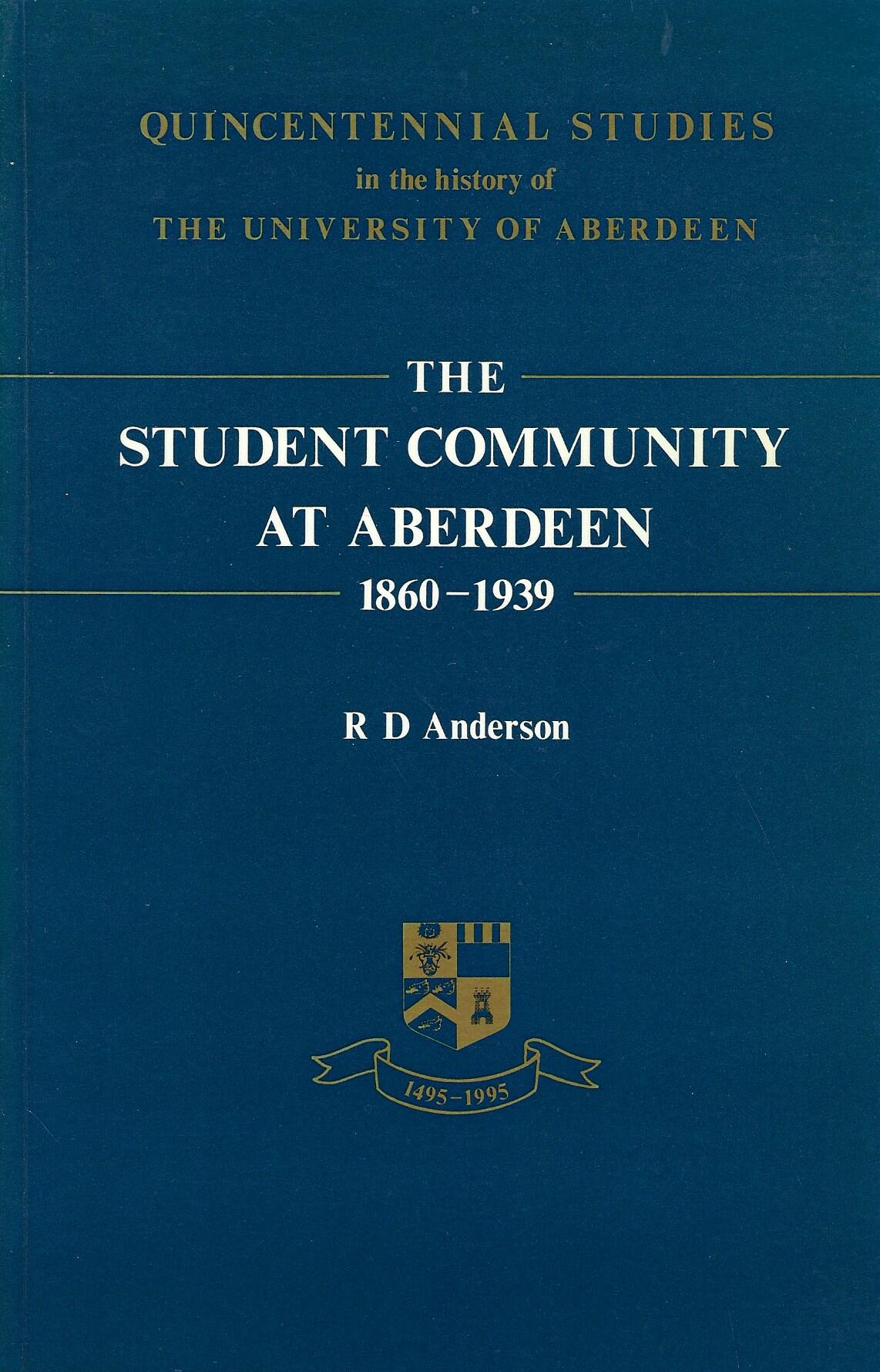 The Student Community at Aberdeen, 1860-1939 (Quincentennial Studies in the History of the University of Aberdeen)