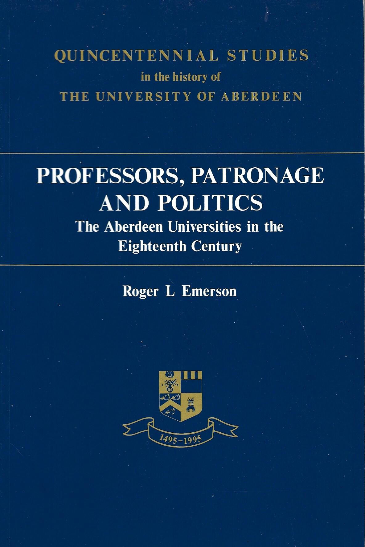 Professors, Patronage and Politics: Aberdeen Universities in the Eighteenth Century (Quincentennial studies in the history of the University of Aberdeen)