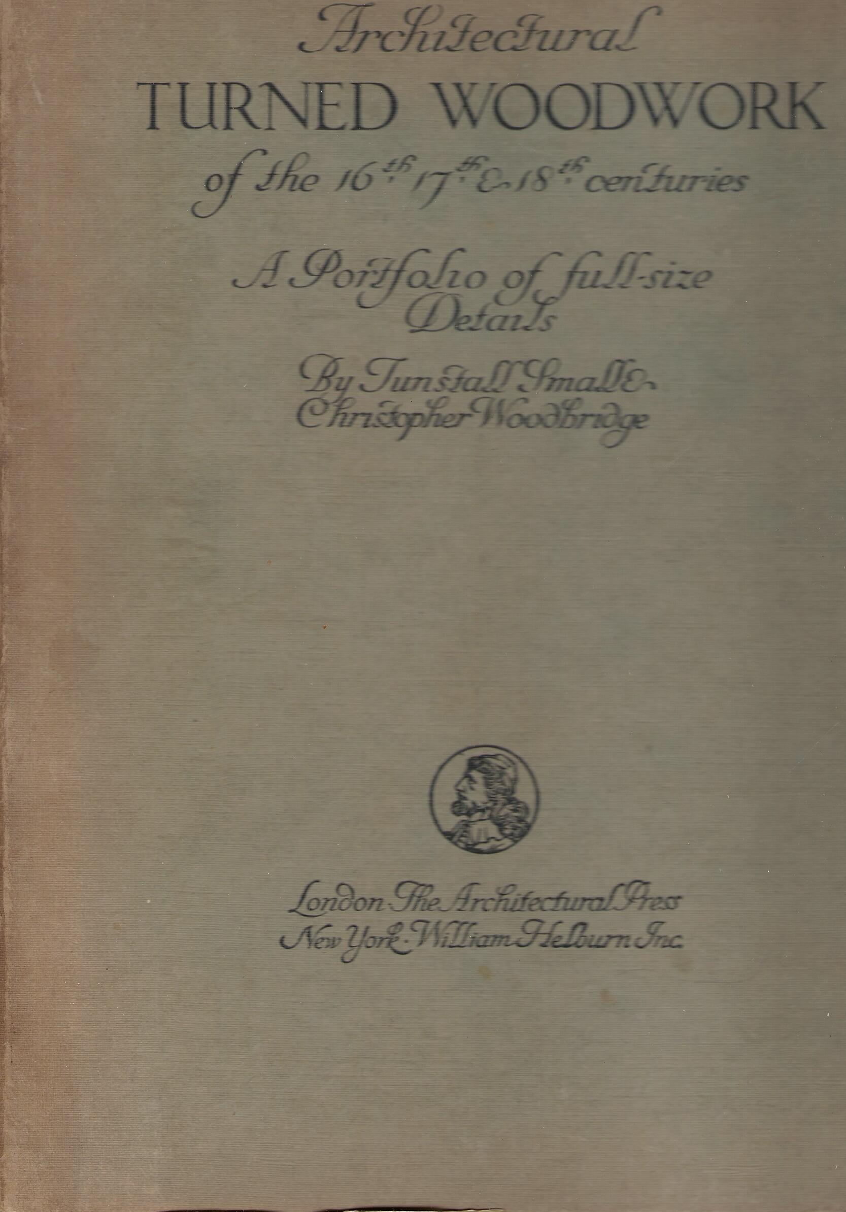 Architectural Turned Woodwork of the 16th, 17th, & 18th Centuries: A Portfolio of Full-Size Details.