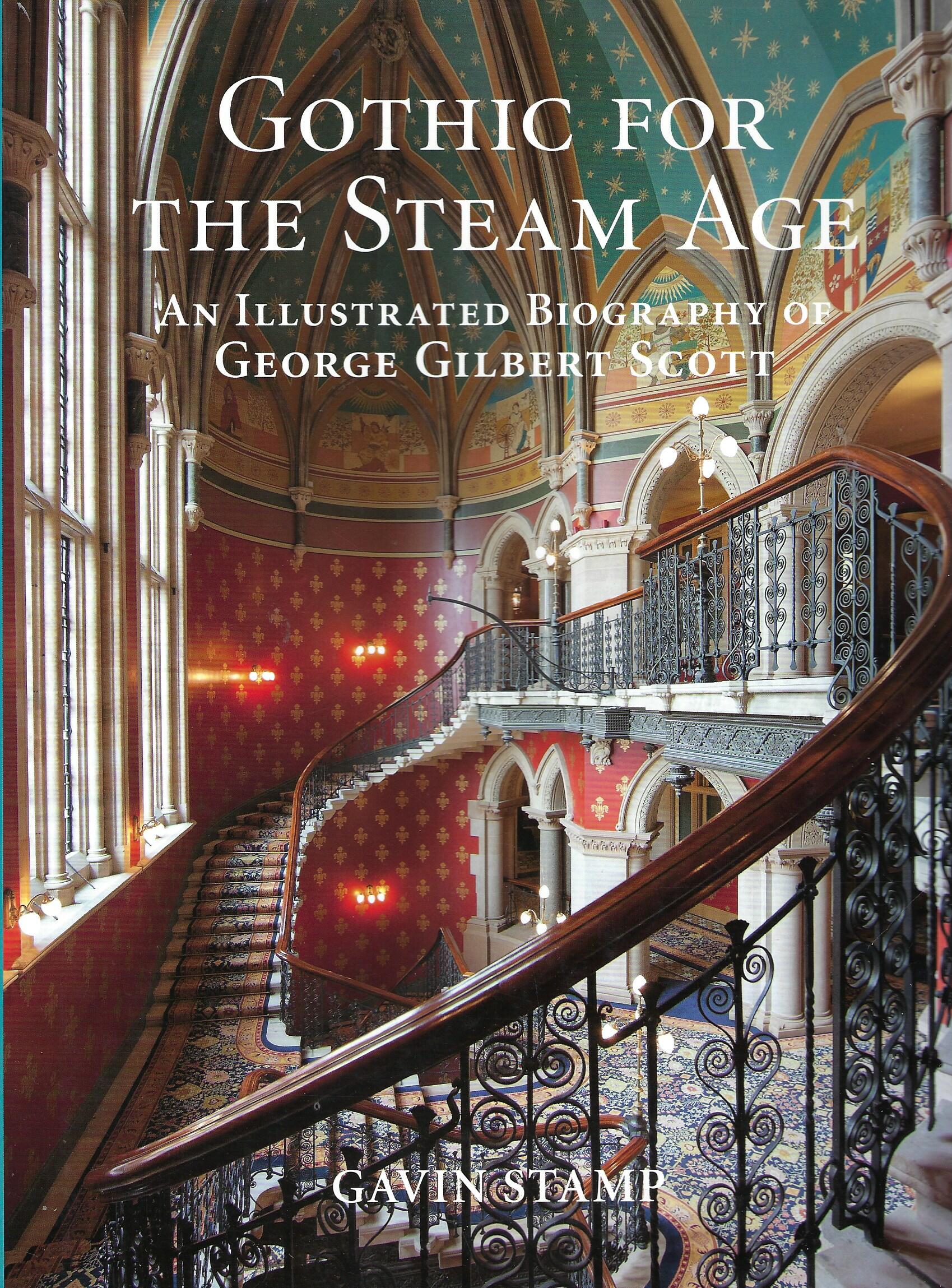 Gothic for the Steam Age: An Illustrated Biography of George Gilbert Scott