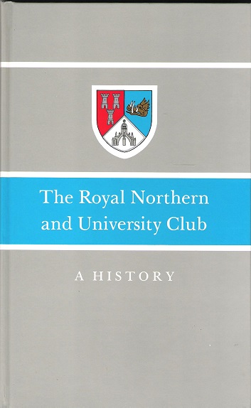 Image for The Royal Northern and University Club: A History. Plus Supplementary History 1989-2004