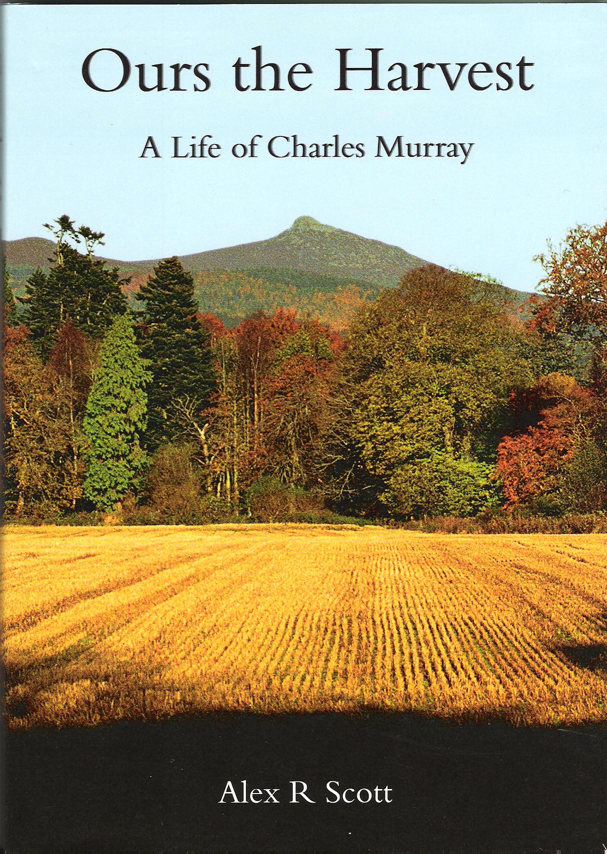 Ours the Harvest: A life of Charles Murray. Image for Ours the Harvest: A life of Charles Murray.