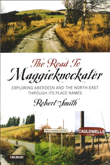Image for The Road to Maggieknockater: Exploring Aberdeen and the North-East Through its Place Names.