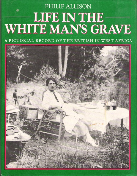 Image for Life in the White Man's Grave: A Pictorial Record of the British in West Africa.
