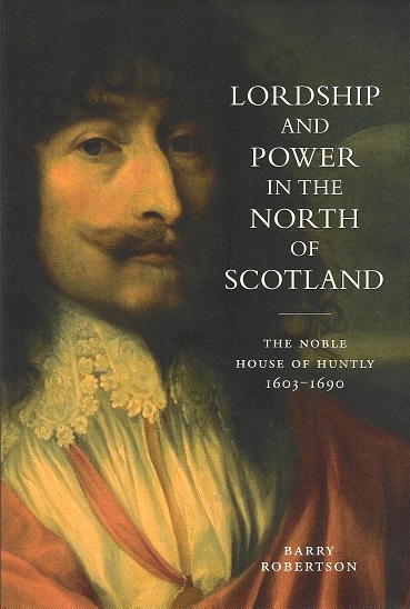 Image for Lordship and Power in the North of Scotland: The Noble House of Huntly 1603-1690.