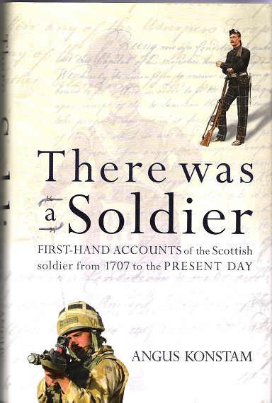 Image for There was a soldier: First-Hand Accounts of the Scottish Soldier from 1707 to the Present Day.