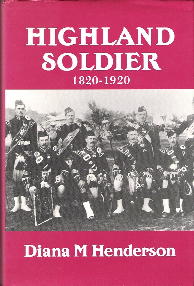 Image for Highland Soldier: A Social Study of the Highland Regiments, 1820-1920